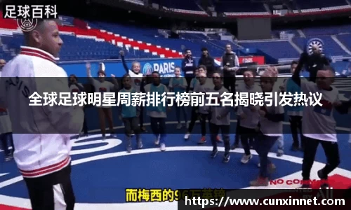 全球足球明星周薪排行榜前五名揭晓引发热议