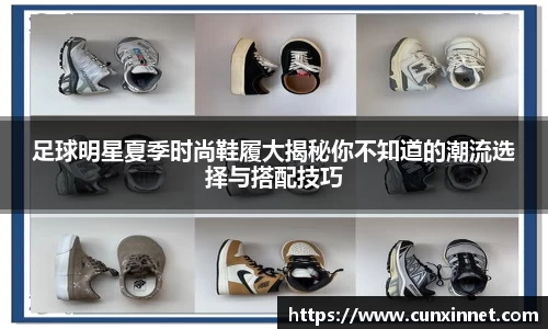 足球明星夏季时尚鞋履大揭秘你不知道的潮流选择与搭配技巧